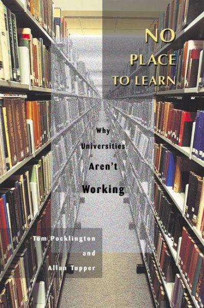 No place to learn : why universities aren't working / Tom Pocklington and Allan Tupper.