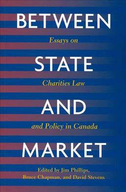 Between state and market : essays on charities law and policy in Canada / edited by Jim Phillips, Bruce Chapman and David Stevens.