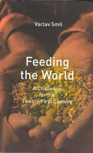 Feeding the world : a challenge for the twenty-first century / Vaclav Smil.