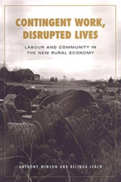 Contingent work, disrupted lives : labour and community in the new rural economy / Anthony Winson and Belinda Leach.
