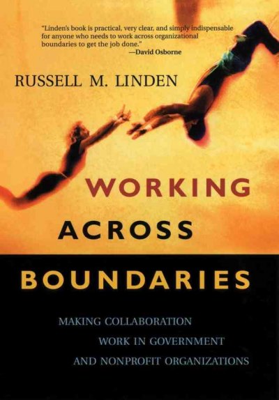 Working across boundaries : making collaboration work in government and nonprofit organizations / Russell M. Linden.