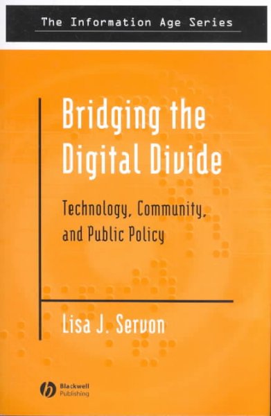 Bridging the digital divide : technology, community and public policy / Lisa J. Servon.