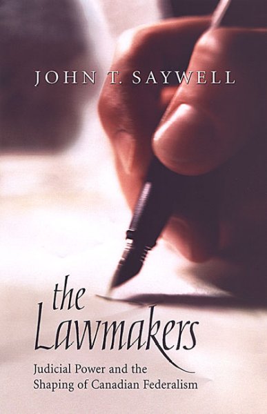 The lawmakers : judicial power and the shaping of Canadian federalism / John T. Saywell.