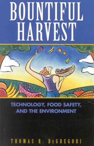 Bountiful harvest : technology, food safety and the environment / Thomas R. DeGregori.