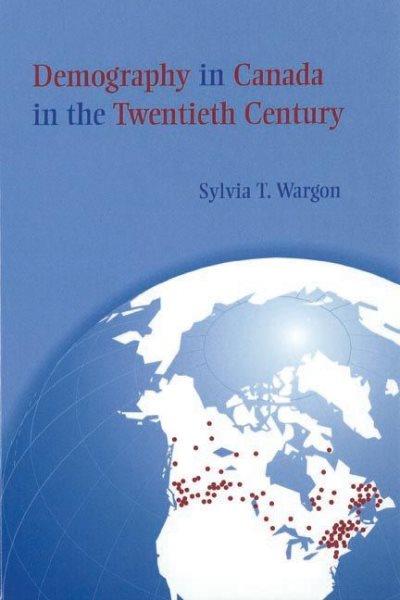 Demography in Canada in the twentieth century / Sylvia T. Wargon.