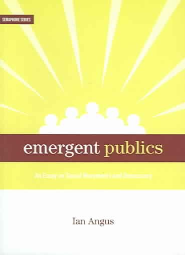 Emergent publics : an essay on social movements and democracy / Ian Angus.
