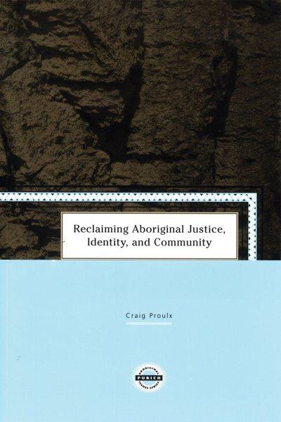 Reclaiming aboriginal justice, identity and community / by Craig Proulx.