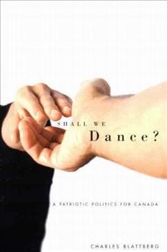 Shall we dance? : a patriotic politics for Canada / Charles Blattberg.
