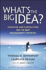 What's the big idea? : creating and capitalizing on the best management thinking / Thomas H. Davenport, Laurence Prusak ; with H. James Wilson.