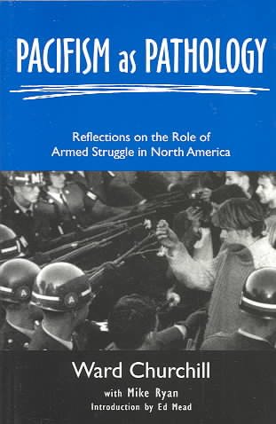 Pacifism as pathology : reflections on the role of armed struggle in North America / Ward Churchill with Mike Ryan.