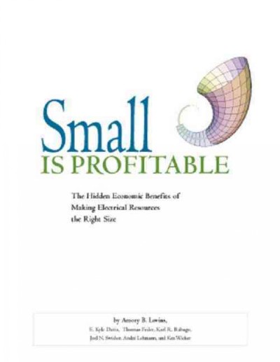 Small is profitable : the hidden economic benefits of making electrical resources the right size / by Amory B. Lovins ... [et. al.].