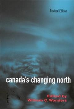 Canada's changing north / edited and with an introduction by William C. Wonders.