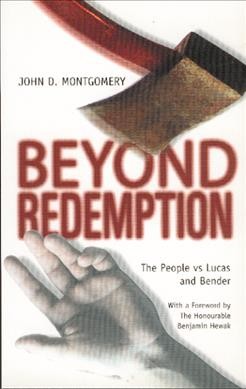 Beyond redemption : the people vs Lucas and Bender / John D. Montgomery with a foreword by the Hon. Benjamin Hewak.
