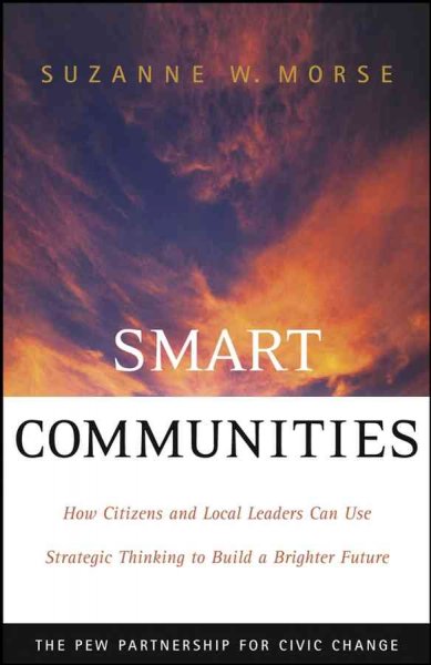 Smart communities : how citizens and local leaders can use strategic thinking to build a brighter future / Suzanne W. Morse.