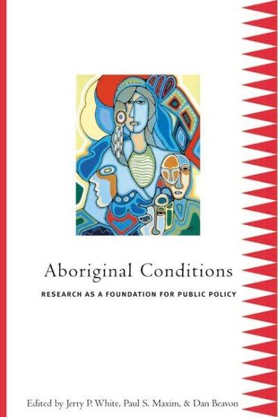 Aboriginal conditions : research as a foundation for public policy / edited by Jerry P. White, Paul S. Maxim and Dan Beavon.