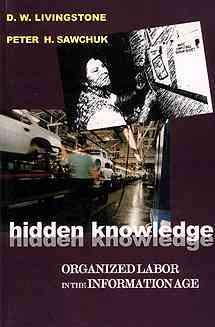Hidden knowledge : organized labour in the information age / D.W. Livingstone, Peter H. Sawchuk.