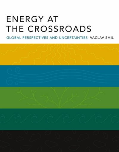 Energy at the crossroads : global perspectives and uncertainties / Vaclav Smil.