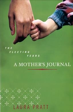 The fleeting years : a mother's journal / Laura Pratt.