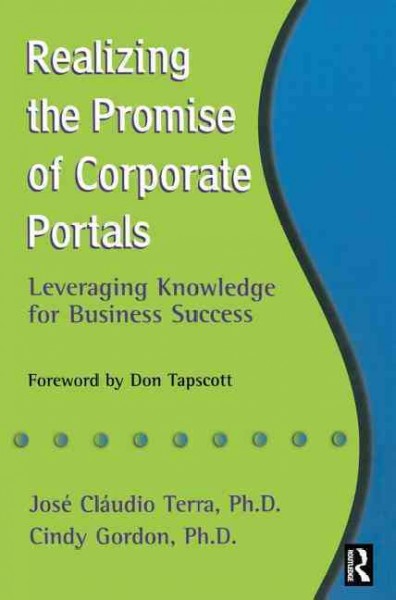 Realizing the promise of corporate portals : leveraging knowledge for business success / Jose Claudio Terra and Cindy Gordon.