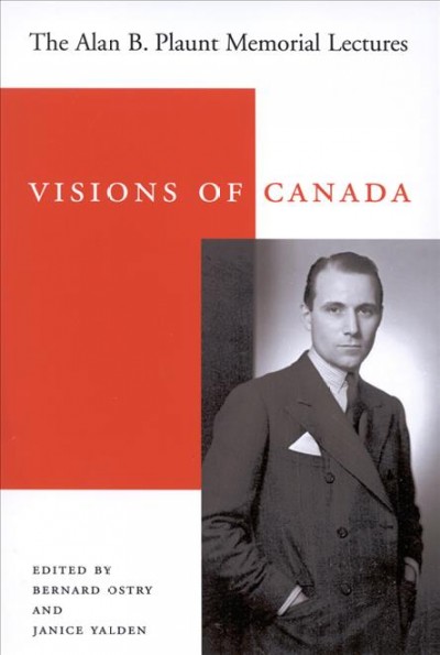 Visions of Canada : the Alan B. Plaunt memorial lectures 1958-1992 / edited by Bernard Ostry and Janice Yalden.