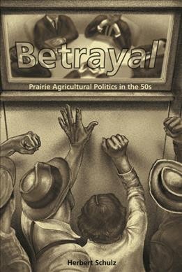 Betrayal : agricultural politics in the fifties / Herbert Schulz.