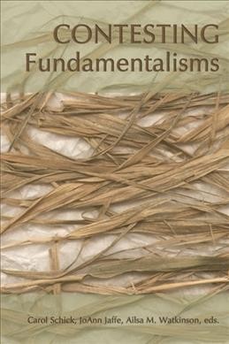 Contesting fundmentalisms / edited by: Carol Schick, JoAnn Jaffe and Ailsa Watkinson.