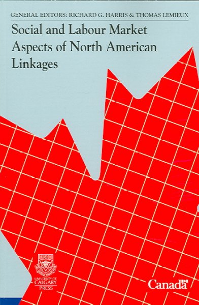 Social and labour market aspects of North American linkages / editors: Richard G. Harris and Thomas Lemieux.