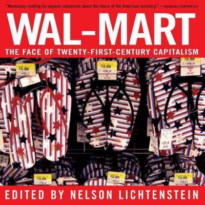 Wal-Mart : the face of twenty-first-century capitalism / edited by Nelson Lichtenstein.