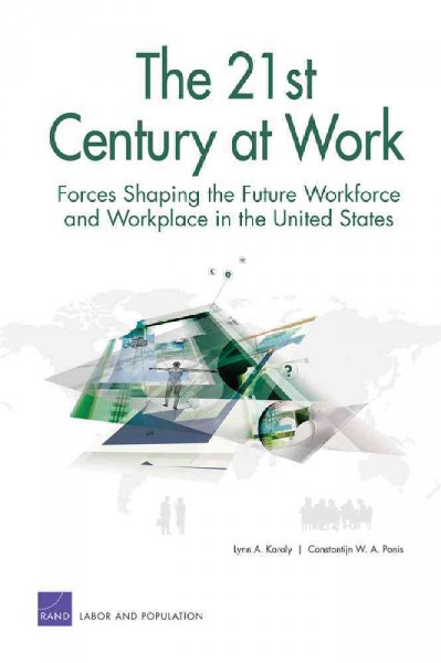 The 21st century at work : forces shaping the future workforce and workplace in the United States / Lynn A. Karoly and Constantijn W. A. Panis.