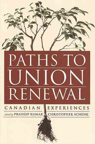 Paths to union renewal : Canadian experiences / edited by Pradeep Kumar and Christopher Schenk.