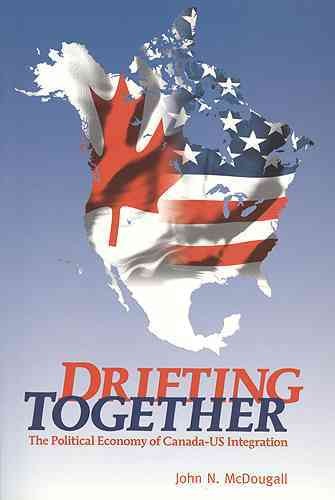 Drifting together : the political economy of Canada-US integration / John N. McDougall.