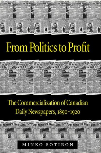 From politics to profit : the commercialization of Canadian daily newspapers, 1890-1920 / Minko Sotiron.