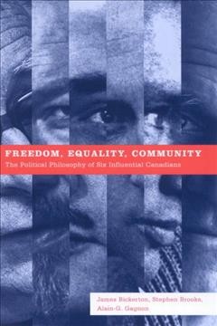 Freedom, equality, community : the political philosophy of six influential Canadians / James Bickerton, Stephen Brooks and Alain-G. Gagnon.