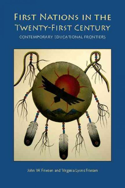 First Nations in the twenty-first century : contemporary educational frontiers / John W. Friesen and Virginia Lyons Friesen.