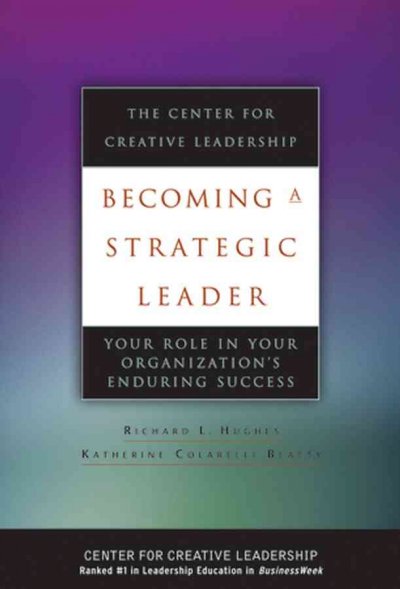 Becoming a strategic leader : your role in your organization's enduring success / Richard L. Hughes and Katherine Colarelli Beatty.
