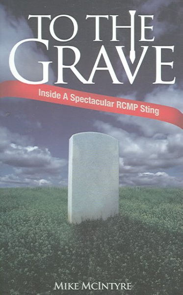 To the grave : inside a spectacular RCMP sting / Mike McIntyre.