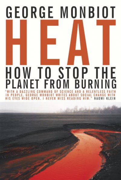 Heat : how to stop the planet from burning / George Monbiot with research assistance from Dr. Matthew Prescott.