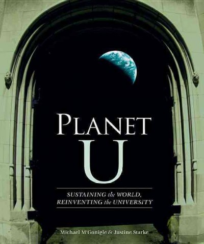 Planet U : sustaining the world, reinventing the university / Michael M'Gonigle & Justine Starke; illustrated by Briony Penn.