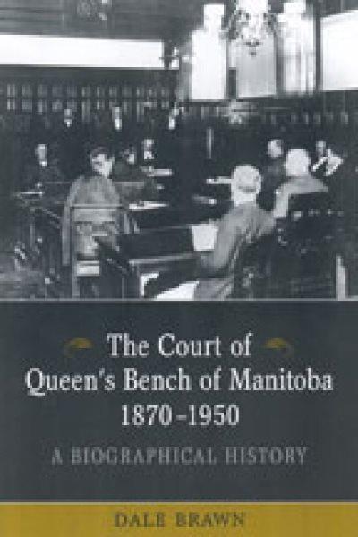 The Court of Queen's Bench of Manitoba 1870-1950 : a biographical history / Dale Brawn.