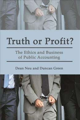 Truth or profit? : the ethics and business of public accounting / Dean Neu and Duncan Green.