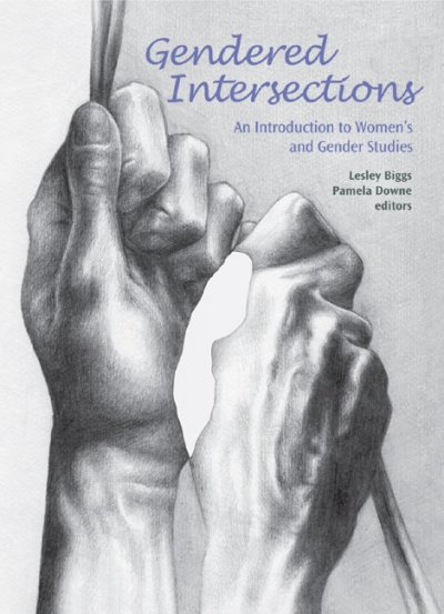 Gendered intersections : an introduction to women's and gender studies / C. Lesley Biggs and Pamela J. Downe, editors.