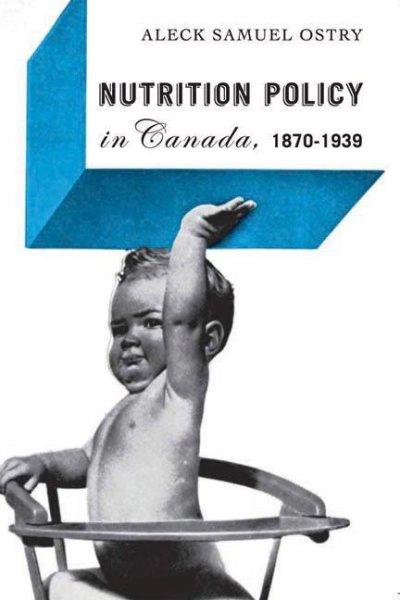 Nutrition policy in Canada, 1870-1939 / Aleck Samuel Ostry.