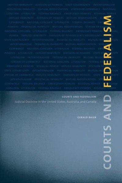 Courts and federalism : judicial doctrine in the United States, Australia and Canada / Gerald Baier.