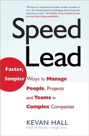 Speed lead : faster, simpler ways to manage people, projects, and teams in complex companies / Kevan Hall.
