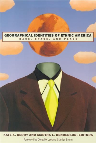Geographical identities of ethnic America : race, space and place / Kate A. Berry and Martha L. Henderson; with a foreword by Dong-Ok Lee and Stanley Brunn.