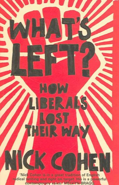What's left? : how liberals lost their way / Nick Cohen.