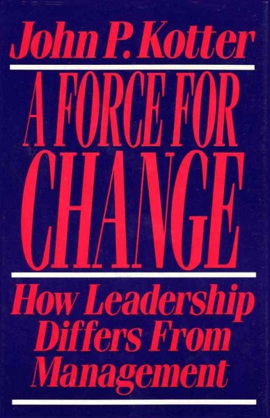A force for change : how leadership differs from management / John P. Kotter.