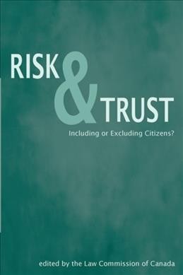 Risk and trust : including or excluding citizens? / edited by the Law Commission of Canada.