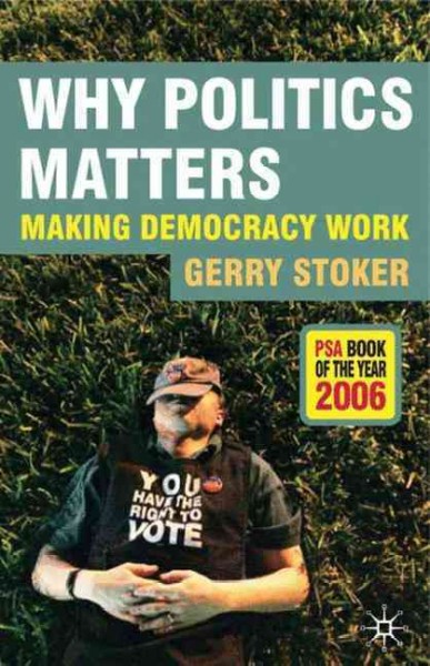 Why politics matters : making democracy work / Gerry Stoker.