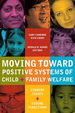 Moving toward positive systems of child and family welfare : current issues and future directions / Gary Cameron, Nick Coady and Gerald R. Adams, editors.